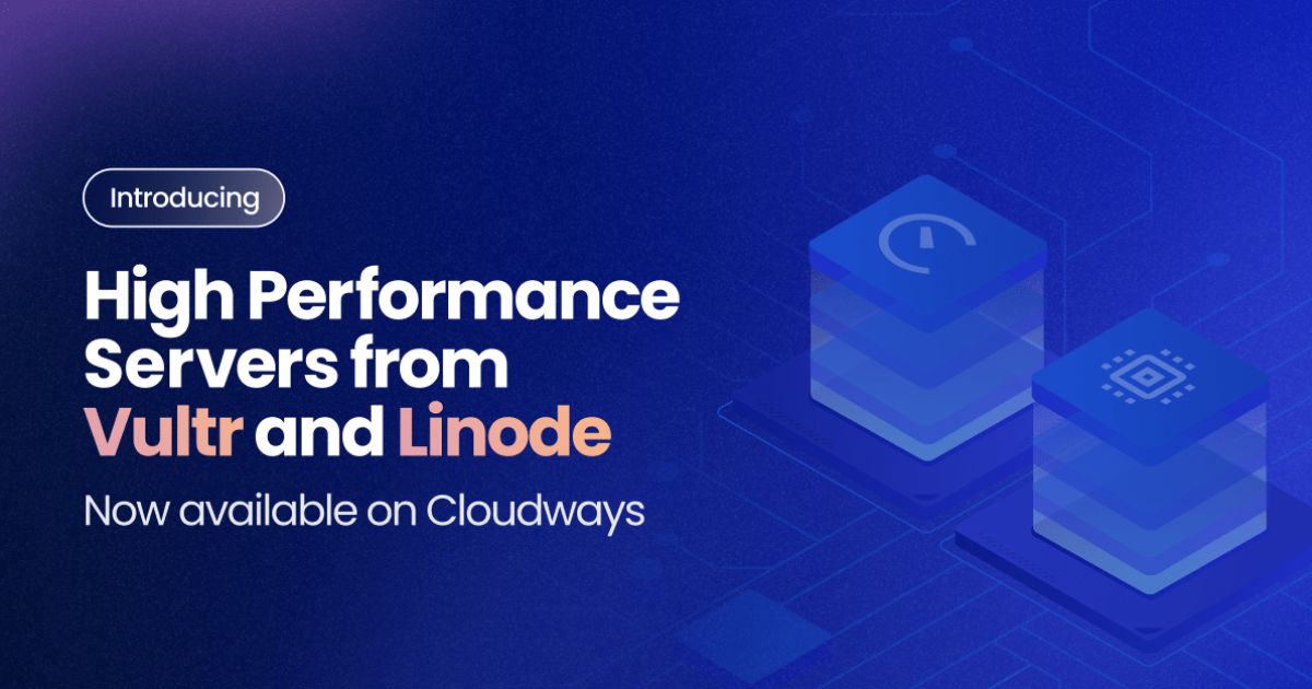 Cloudways Adds High-Performance Vultr & Linode Servers for Demanding Websites